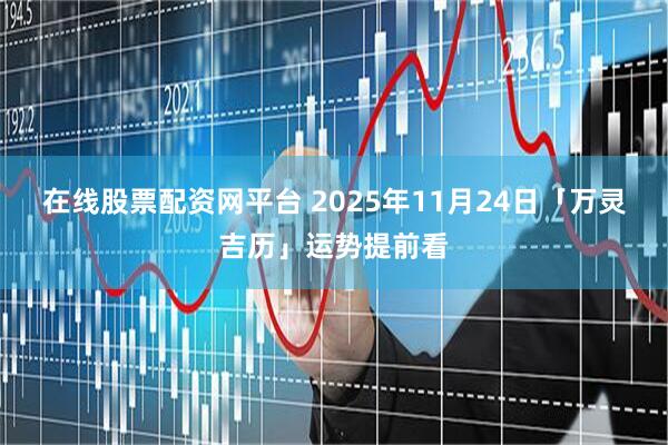 在线股票配资网平台 2025年11月24日「万灵吉历」运势提前看